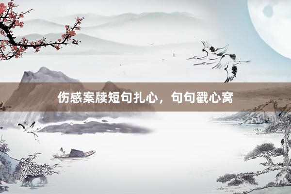伤感案牍短句扎心，句句戳心窝